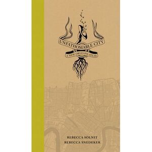 Unfathomable City: A New Orleans Atlas -- Rebecca Solnit